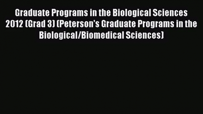 [PDF Download] Graduate Programs in the Biological Sciences 2012 (Grad 3) (Peterson's Graduate