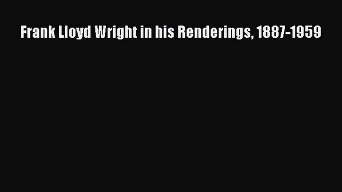 [PDF Download] Frank Lloyd Wright in his Renderings 1887-1959 [Read] Full Ebook