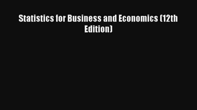 [PDF Download] Statistics for Business and Economics (12th Edition) [Download] Online