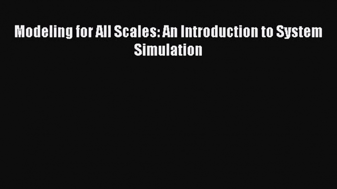 [PDF Download] Modeling for All Scales: An Introduction to System Simulation [PDF] Full Ebook