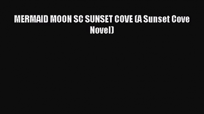 [PDF Download] MERMAID MOON SC SUNSET COVE (A Sunset Cove Novel) [Download] Full Ebook