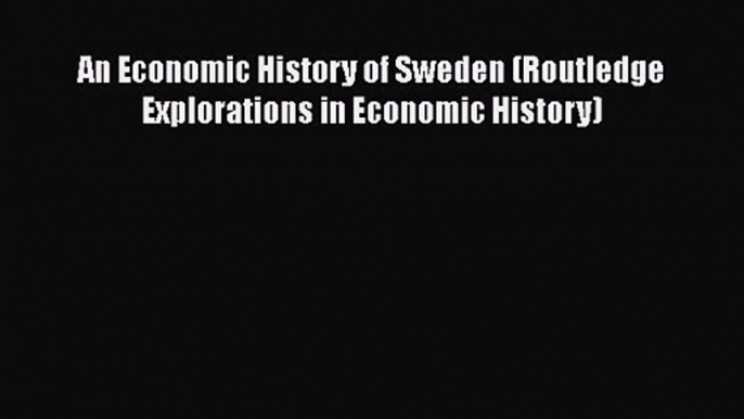 [PDF Download] An Economic History of Sweden (Routledge Explorations in Economic History) [Download]