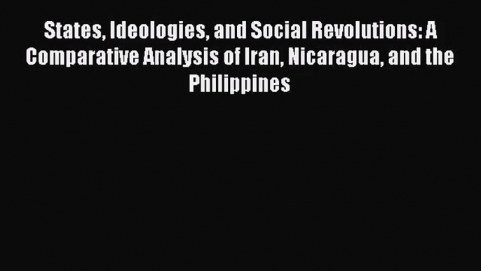 [PDF Download] States Ideologies and Social Revolutions: A Comparative Analysis of Iran Nicaragua