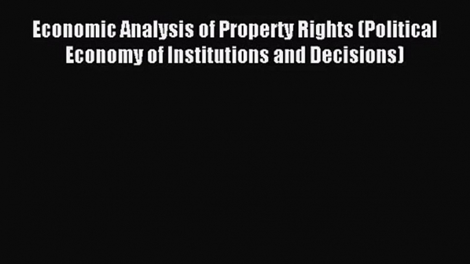 [PDF Download] Economic Analysis of Property Rights (Political Economy of Institutions and