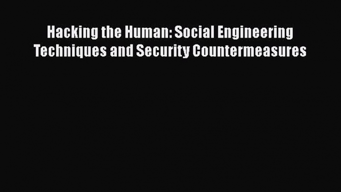 Download Hacking the Human: Social Engineering Techniques and Security Countermeasures PDF
