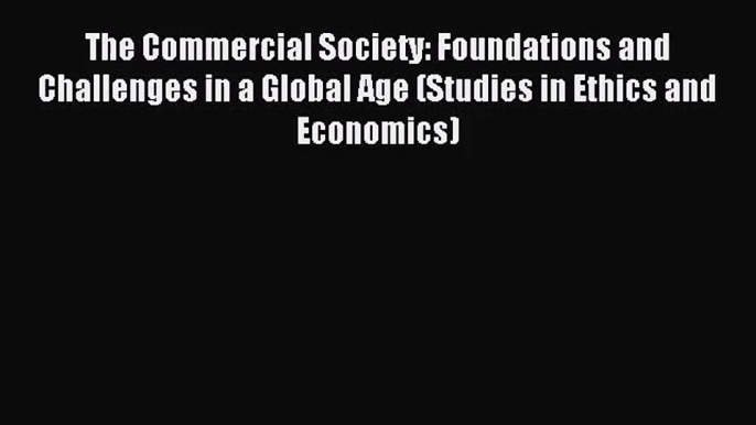 [PDF Download] The Commercial Society: Foundations and Challenges in a Global Age (Studies