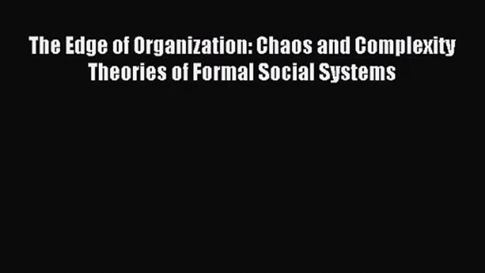 [PDF Download] The Edge of Organization: Chaos and Complexity Theories of Formal Social Systems