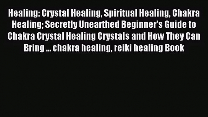 [PDF Download] Healing: Crystal Healing Spiritual Healing Chakra Healing Secretly Unearthed