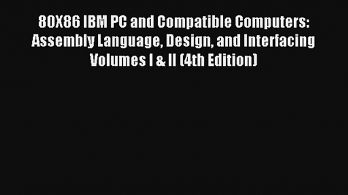 80X86 IBM PC and Compatible Computers: Assembly Language Design and Interfacing Volumes I &