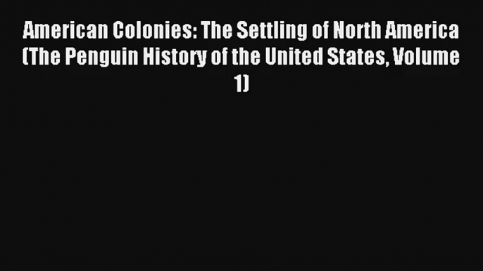 Read American Colonies: The Settling of North America (The Penguin History of the United States