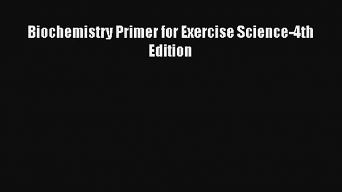 Biochemistry Primer for Exercise Science-4th Edition Download