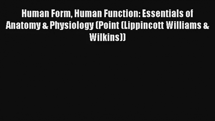 Human Form Human Function: Essentials of Anatomy & Physiology (Point (Lippincott Williams &