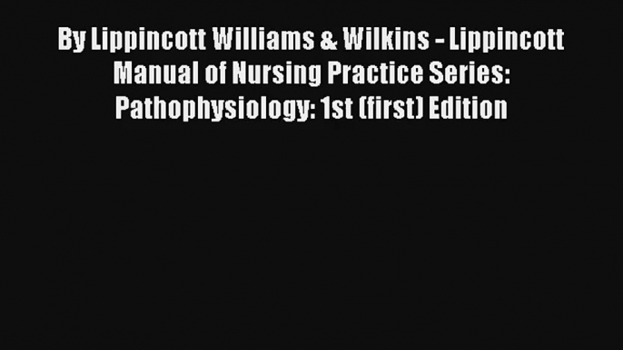 By Lippincott Williams & Wilkins - Lippincott Manual of Nursing Practice Series: Pathophysiology: