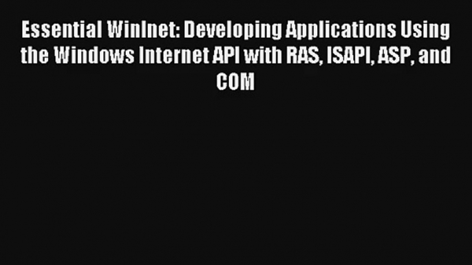 Essential Winlnet: Developing Applications Using the Windows Internet API with RAS ISAPI ASP