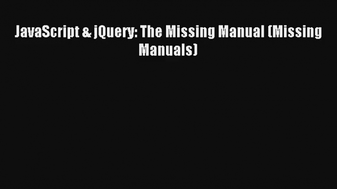 JavaScript & jQuery: The Missing Manual (Missing Manuals) [Read] Full Ebook