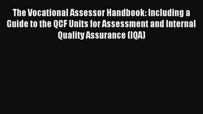 The Vocational Assessor Handbook: Including a Guide to the QCF Units for Assessment and Internal