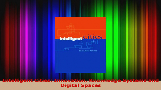 PDF Download  Intelligent Cities Innovation Knowledge Systems and Digital Spaces Download Online