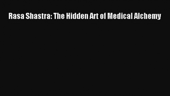 Rasa Shastra: The Hidden Art of Medical Alchemy  Free Books