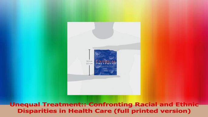 Unequal Treatment Confronting Racial and Ethnic Disparities in Health Care full printed PDF