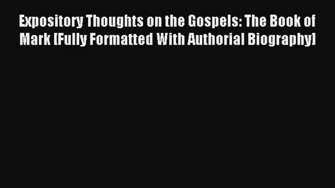 Expository Thoughts on the Gospels: The Book of Mark [Fully Formatted With Authorial Biography]