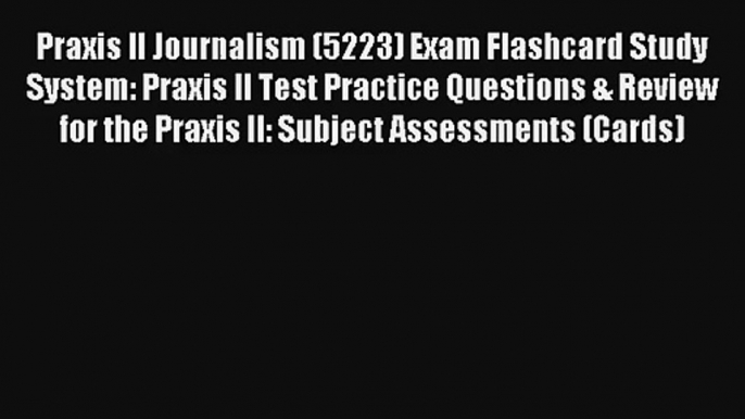 [Read] Praxis II Journalism (5223) Exam Flashcard Study System: Praxis II Test Practice Questions