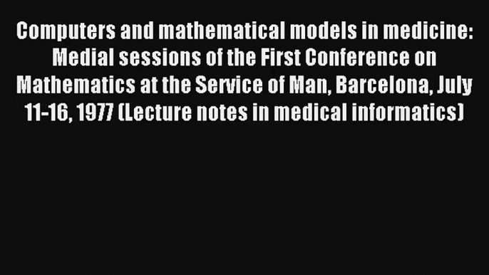 Computers and mathematical models in medicine: Medial sessions of the First Conference on Mathematics