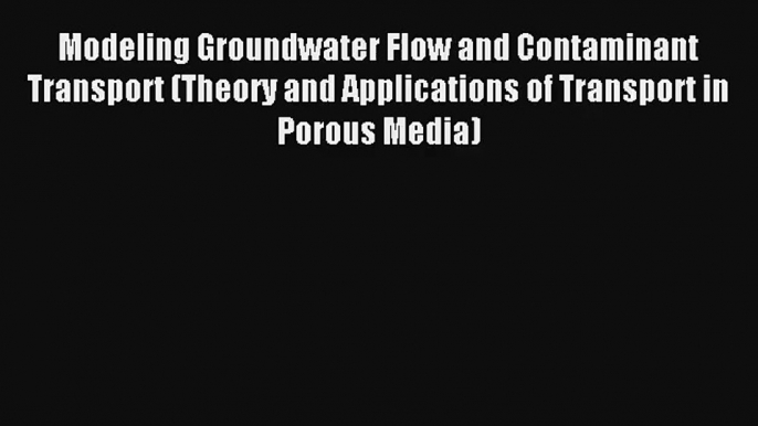 Download Modeling Groundwater Flow and Contaminant Transport (Theory and Applications of Transport