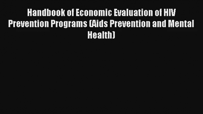 Read Handbook of Economic Evaluation of HIV Prevention Programs (Aids Prevention and Mental