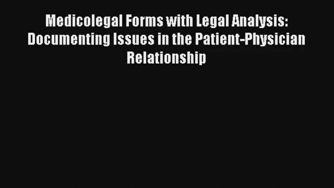 Read Medicolegal Forms with Legal Analysis: Documenting Issues in the Patient-Physician Relationship#