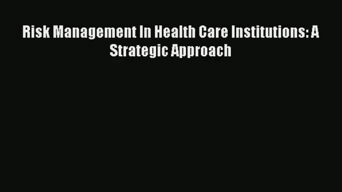 Read Risk Management In Health Care Institutions: A Strategic Approach# Ebook Free