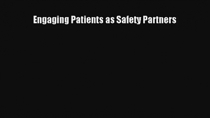 Read Engaging Patients as Safety Partners Ebook Free