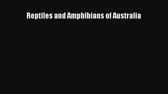 [PDF Download] Reptiles and Amphibians of Australia [PDF] Online