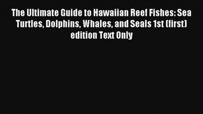 [PDF Download] The Ultimate Guide to Hawaiian Reef Fishes: Sea Turtles Dolphins Whales and