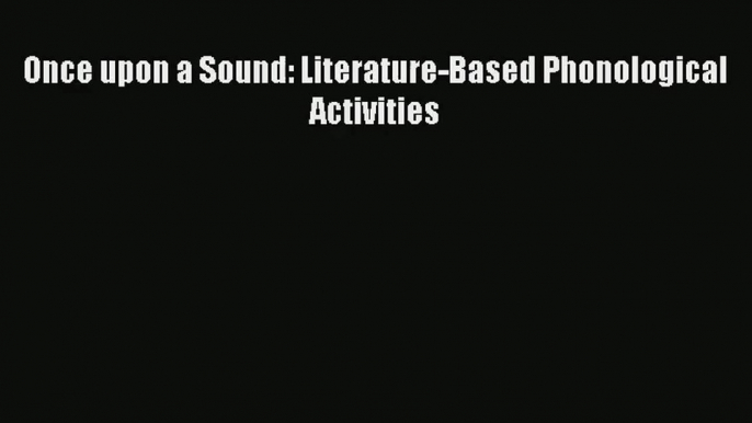 [PDF Download] Once upon a Sound: Literature-Based Phonological Activities [PDF] Full Ebook