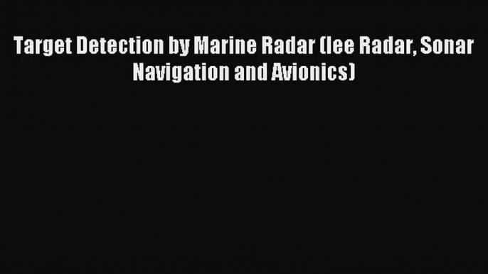 [PDF Download] Target Detection by Marine Radar (Iee Radar Sonar Navigation and Avionics) [PDF]