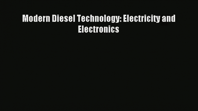 [PDF Download] Modern Diesel Technology: Electricity and Electronics [Download] Online