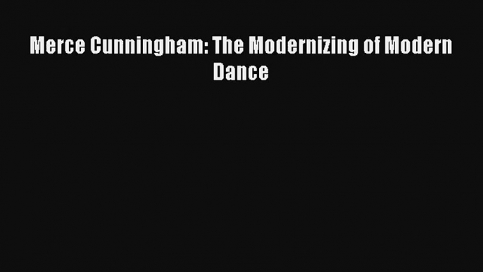 [PDF Download] Merce Cunningham: The Modernizing of Modern Dance [PDF] Full Ebook