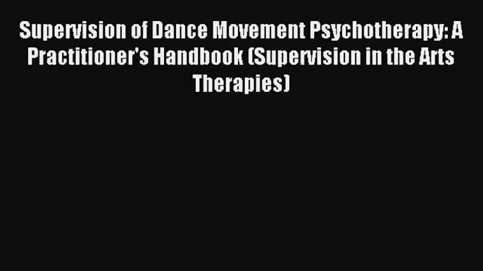 [PDF Download] Supervision of Dance Movement Psychotherapy: A Practitioner's Handbook (Supervision