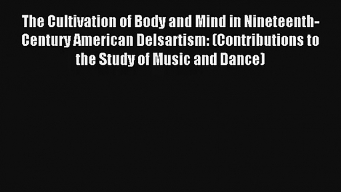 [PDF Download] The Cultivation of Body and Mind in Nineteenth-Century American Delsartism: