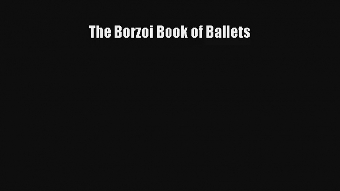 [PDF Download] The Borzoi Book of Ballets [PDF] Full Ebook