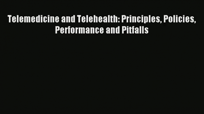 [PDF Download] Telemedicine and Telehealth: Principles Policies Performance and Pitfalls [PDF]