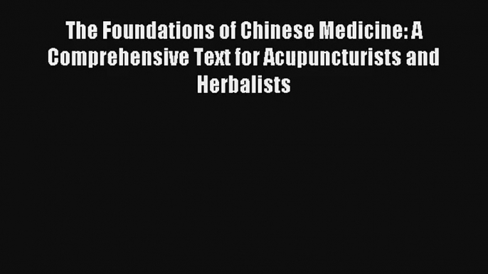 The Foundations of Chinese Medicine: A Comprehensive Text for Acupuncturists and Herbalists