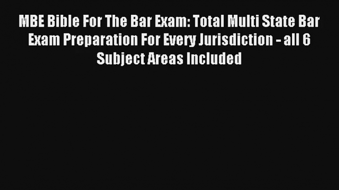 MBE Bible For The Bar Exam: Total Multi State Bar Exam Preparation For Every Jurisdiction -