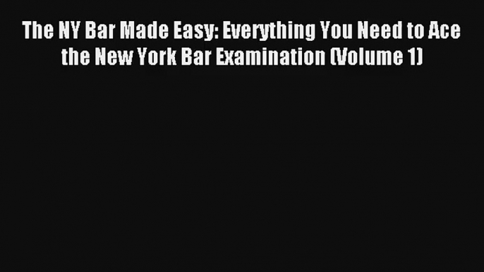 Download The NY Bar Made Easy: Everything You Need to Ace the New York Bar Examination (Volume