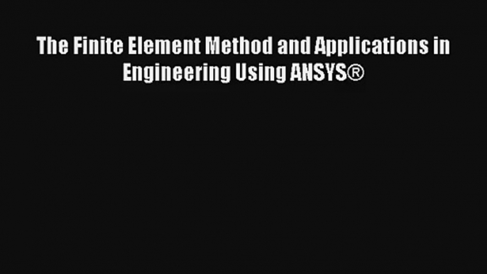 Read The Finite Element Method and Applications in Engineering Using ANSYS®# Ebook Free