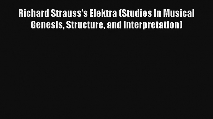 [PDF Download] Richard Strauss's Elektra (Studies In Musical Genesis Structure and Interpretation)