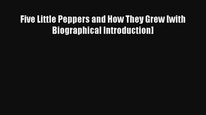 Five Little Peppers and How They Grew [with Biographical Introduction] [Read] Full Ebook