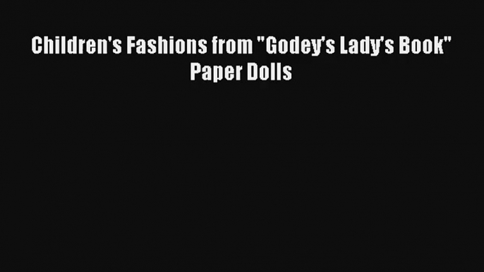 Children's Fashions from Godey's Lady's Book Paper Dolls [Download] Online