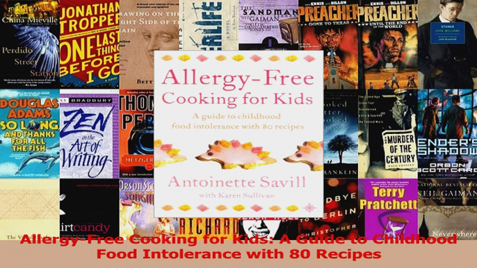 Read  AllergyFree Cooking for Kids A Guide to Childhood Food Intolerance with 80 Recipes PDF Free