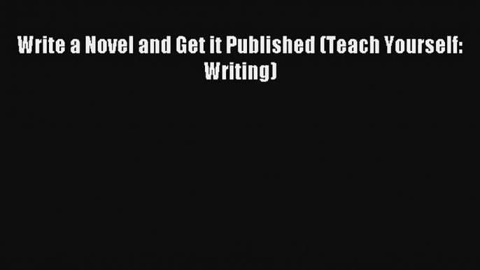 Write a Novel and Get it Published (Teach Yourself: Writing) [PDF] Online